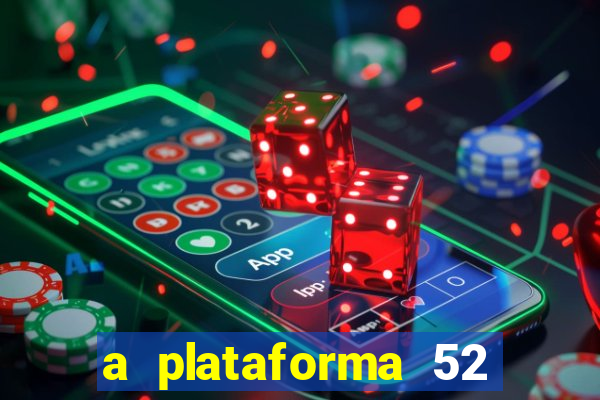 a plataforma 52 bet é confiável