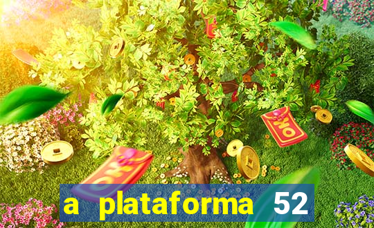 a plataforma 52 bet é confiável