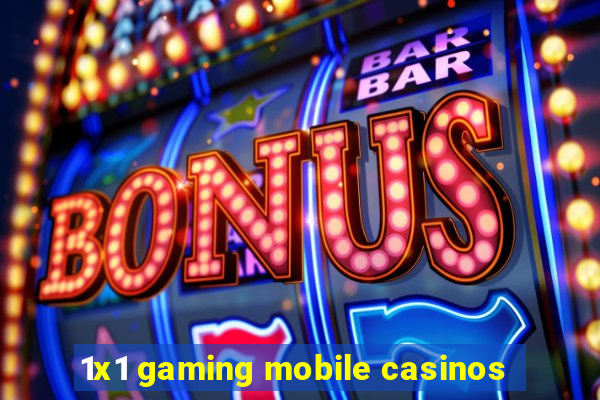 1x1 gaming mobile casinos