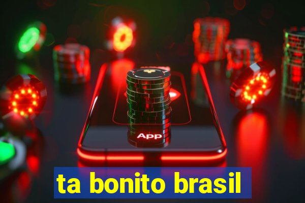 ta bonito brasil