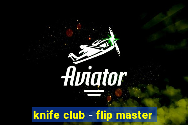 knife club - flip master