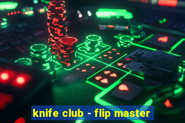 knife club - flip master