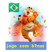 jogo com b?nus para ganhar dinheiro