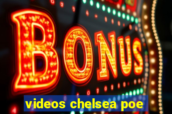 videos chelsea poe