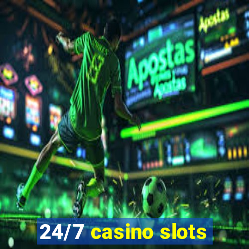 24/7 casino slots