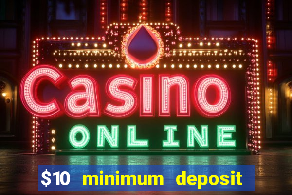 $10 minimum deposit online casinos