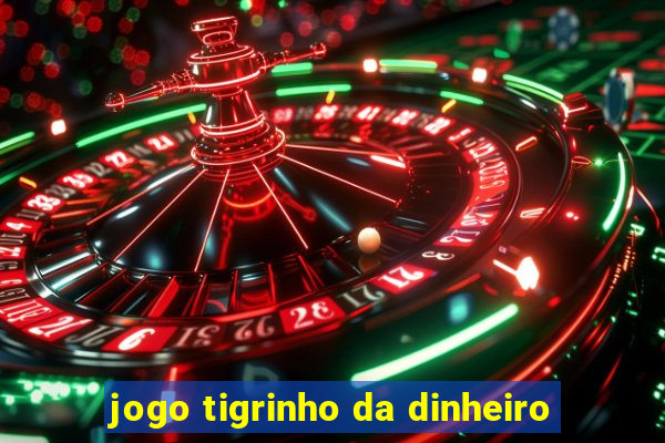 jogo tigrinho da dinheiro