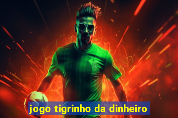 jogo tigrinho da dinheiro