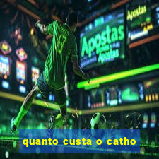 quanto custa o catho