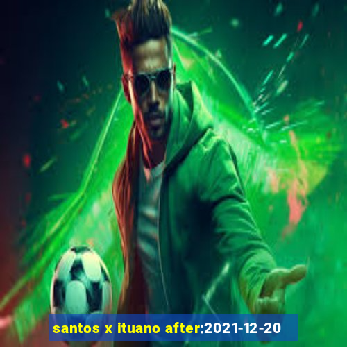 santos x ituano after:2021-12-20