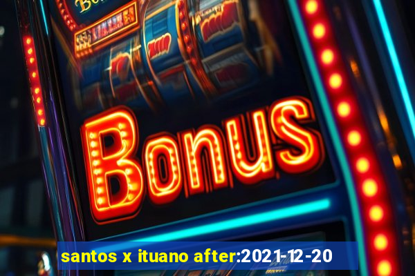 santos x ituano after:2021-12-20