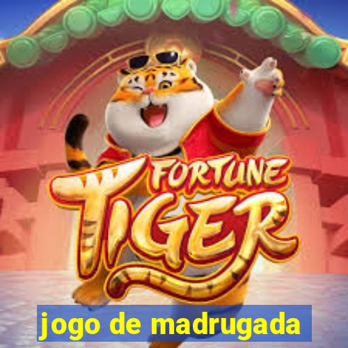 jogo de madrugada