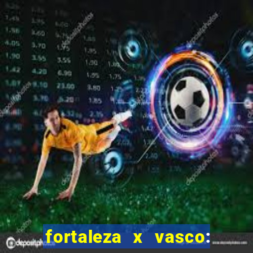 fortaleza x vasco: onde assistir