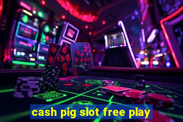 cash pig slot free play