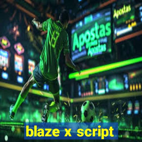 blaze x script