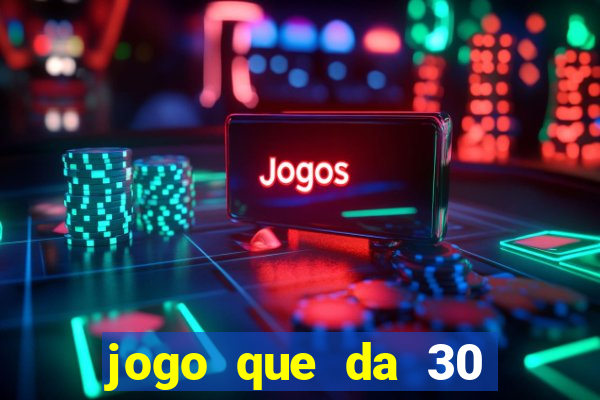 jogo que da 30 reais de b?nus