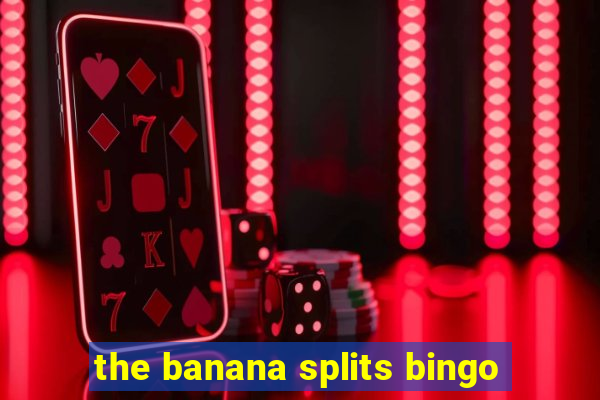 the banana splits bingo