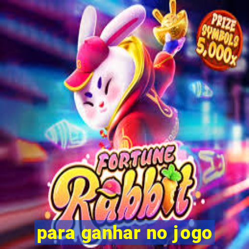 para ganhar no jogo