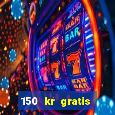 150 kr gratis casino uten innskudd