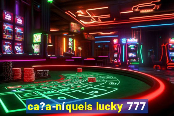 ca?a-níqueis lucky 777