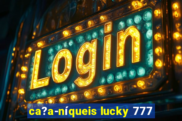 ca?a-níqueis lucky 777