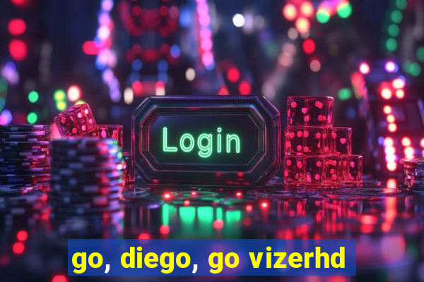 go, diego, go vizerhd