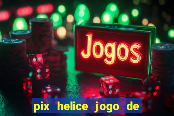 pix helice jogo de ganhar pix 9f