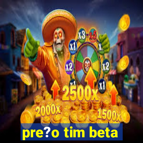 pre?o tim beta