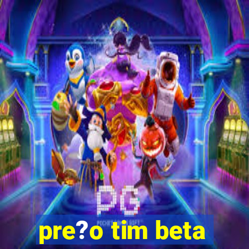 pre?o tim beta