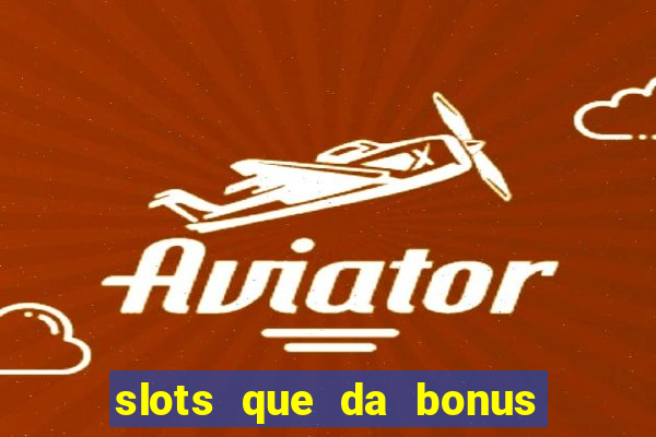 slots que da bonus no cadastro sem deposito