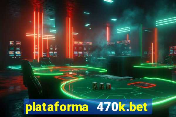 plataforma 470k.bet é confiável