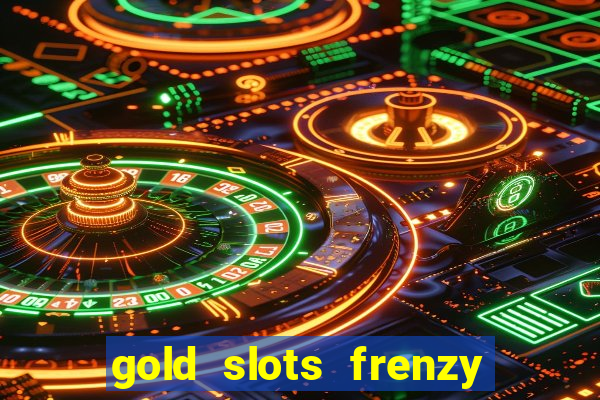 gold slots frenzy paga mesmo