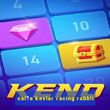 cal?a kevlar racing rabbit