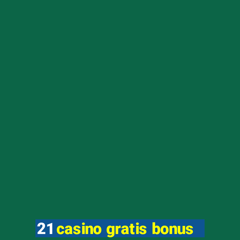 21 casino gratis bonus