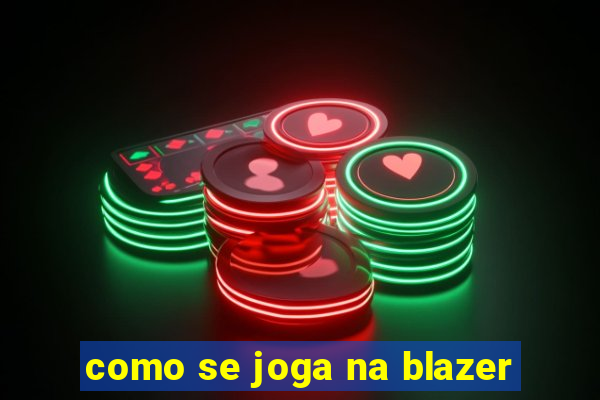 como se joga na blazer