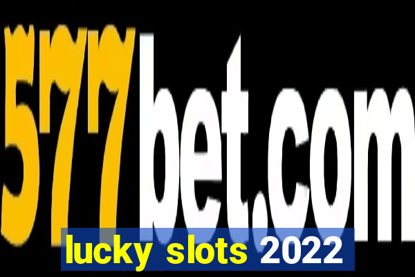 lucky slots 2022