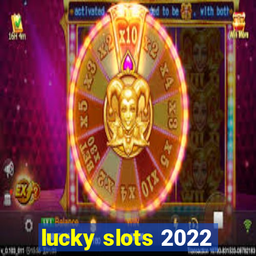 lucky slots 2022