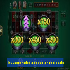 huuuge tube acesso antecipado