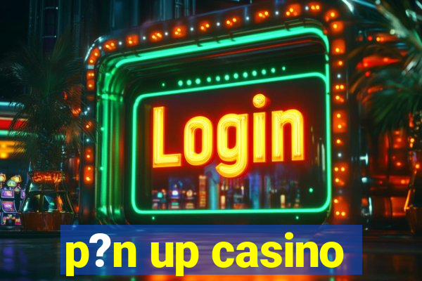 p?n up casino