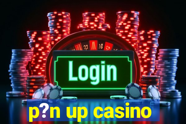 p?n up casino