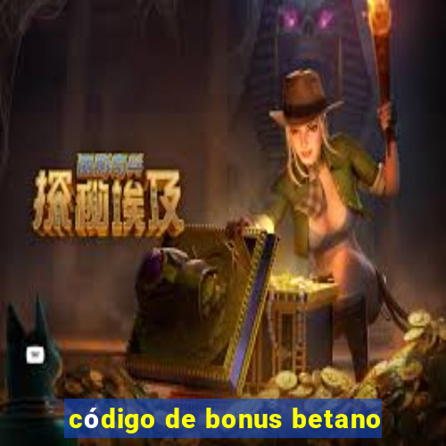 código de bonus betano