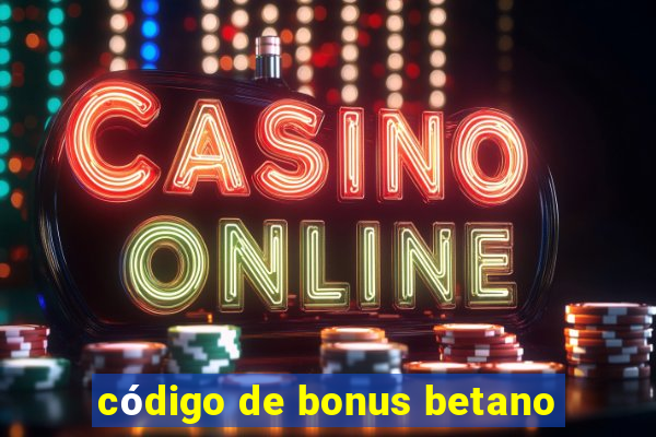 código de bonus betano