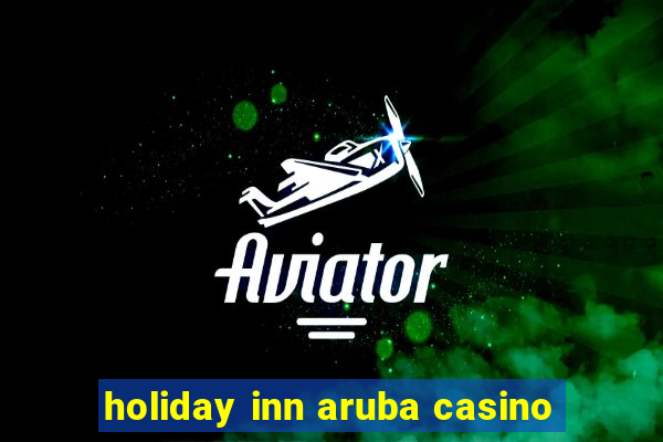 holiday inn aruba casino