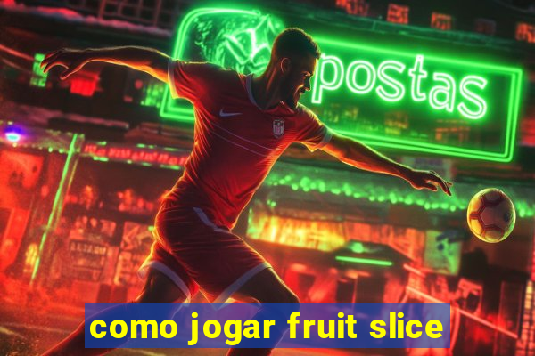 como jogar fruit slice