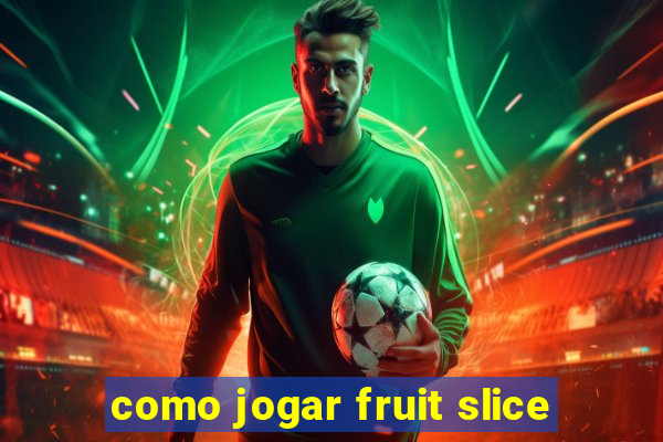 como jogar fruit slice