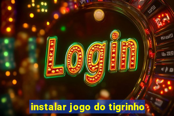 instalar jogo do tigrinho