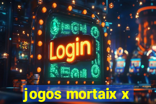 jogos mortaix x