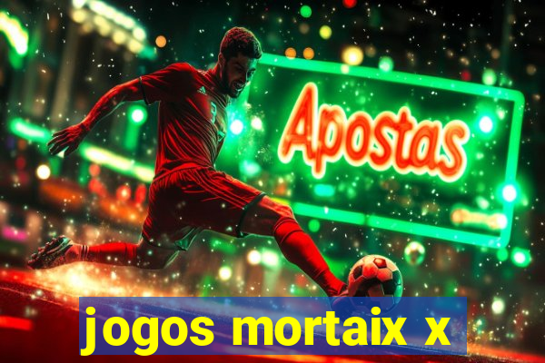 jogos mortaix x