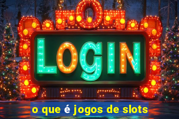 o que é jogos de slots