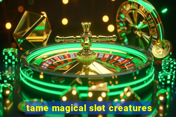 tame magical slot creatures